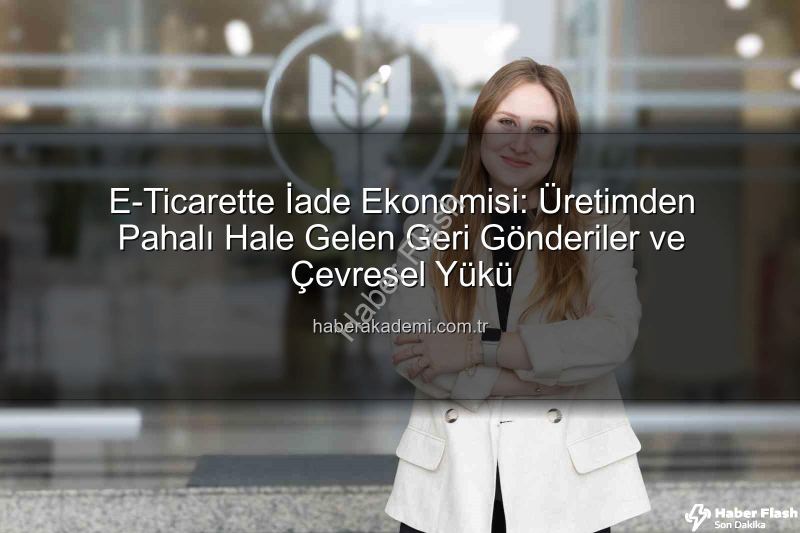iade ekonomisi - E-Ticaretin Gizli Yükü: Üretmekten Pahalı Hale Gelen İadeler ve Çevresel Etkileri