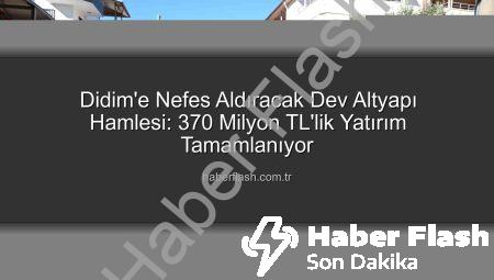 Didim’e Nefes Aldıracak Dev Altyapı Hamlesi: 370 Milyon TL’lik Yatırım Tamamlanıyor