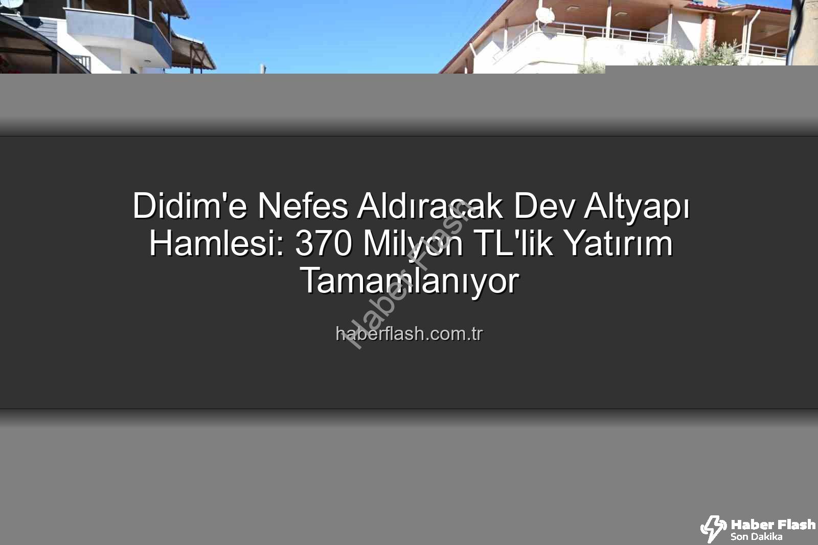Didim altyapı yatırımı - Didim'e Nefes Aldıracak Dev Altyapı Hamlesi: 370 Milyon TL'lik Yatırım Tamamlanıyor