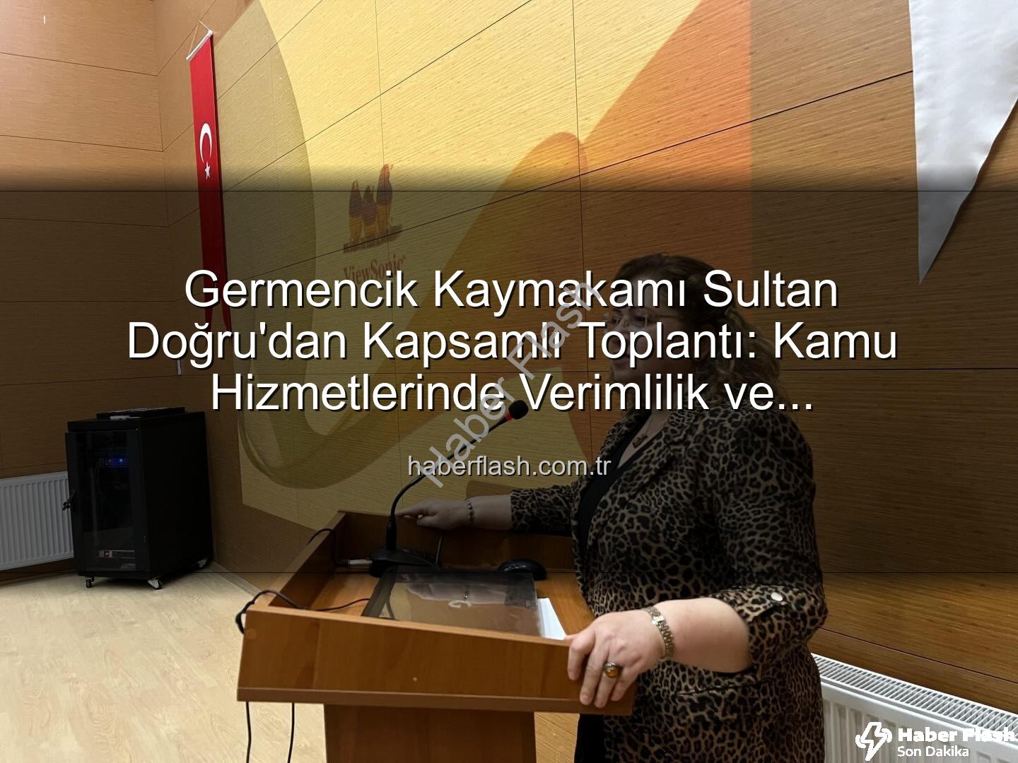 Germencik Kaymakamı Sultan Doğru - Germencik Kaymakamı Sultan Doğru'dan Kapsamlı Toplantı: Kamu Hizmetlerinde Verimlilik ve Koordinasyon Masaya Yatırıldı