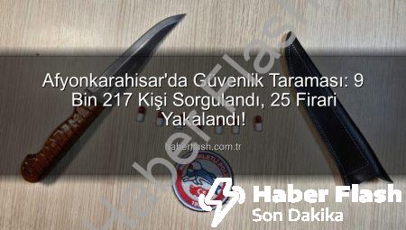 Afyonkarahisar’da Güvenlik Taraması: 9 Bin 217 Kişi Sorgulandı, 25 Firari Yakalandı!