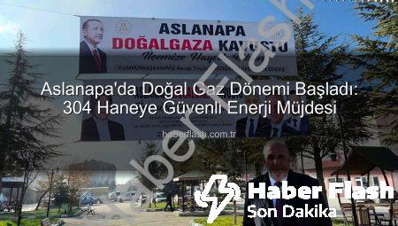Aslanapa’da Doğal Gaz Dönemi Başladı: 304 Haneye Güvenli Enerji Müjdesi