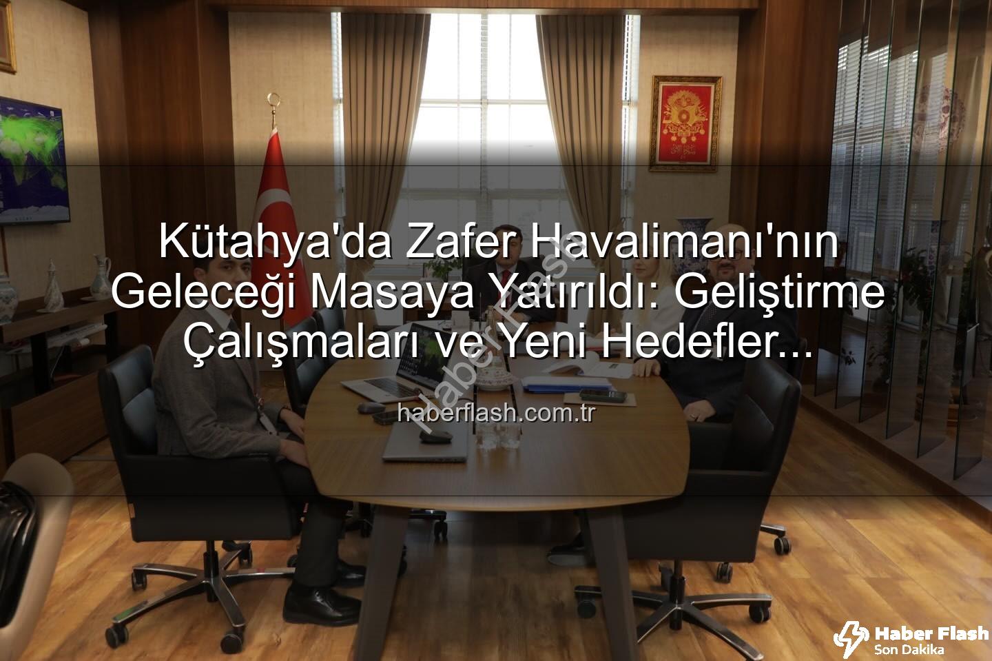 Zafer Havalimanı - Kütahya'da Zafer Havalimanı'nın Geleceği Masaya Yatırıldı: Geliştirme Çalışmaları ve Yeni Hedefler Değerlendirildi