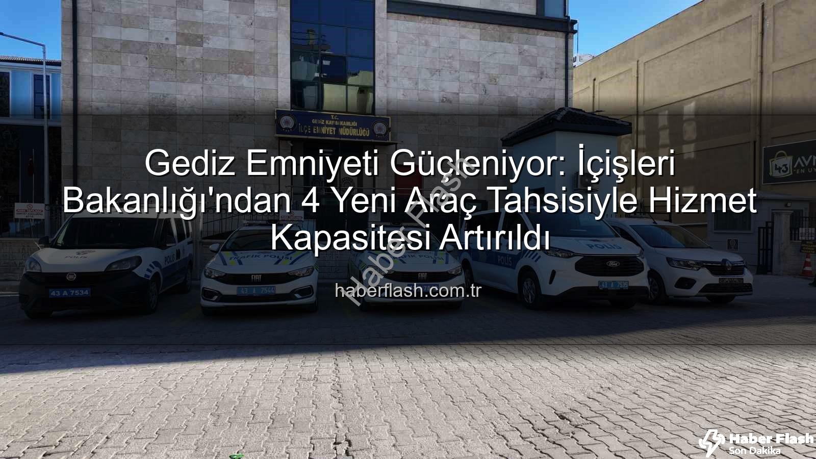 Gediz Emniyeti - Gediz Emniyeti Güçleniyor: İçişleri Bakanlığı'ndan 4 Yeni Araç Tahsisiyle Hizmet Kapasitesi Artırıldı