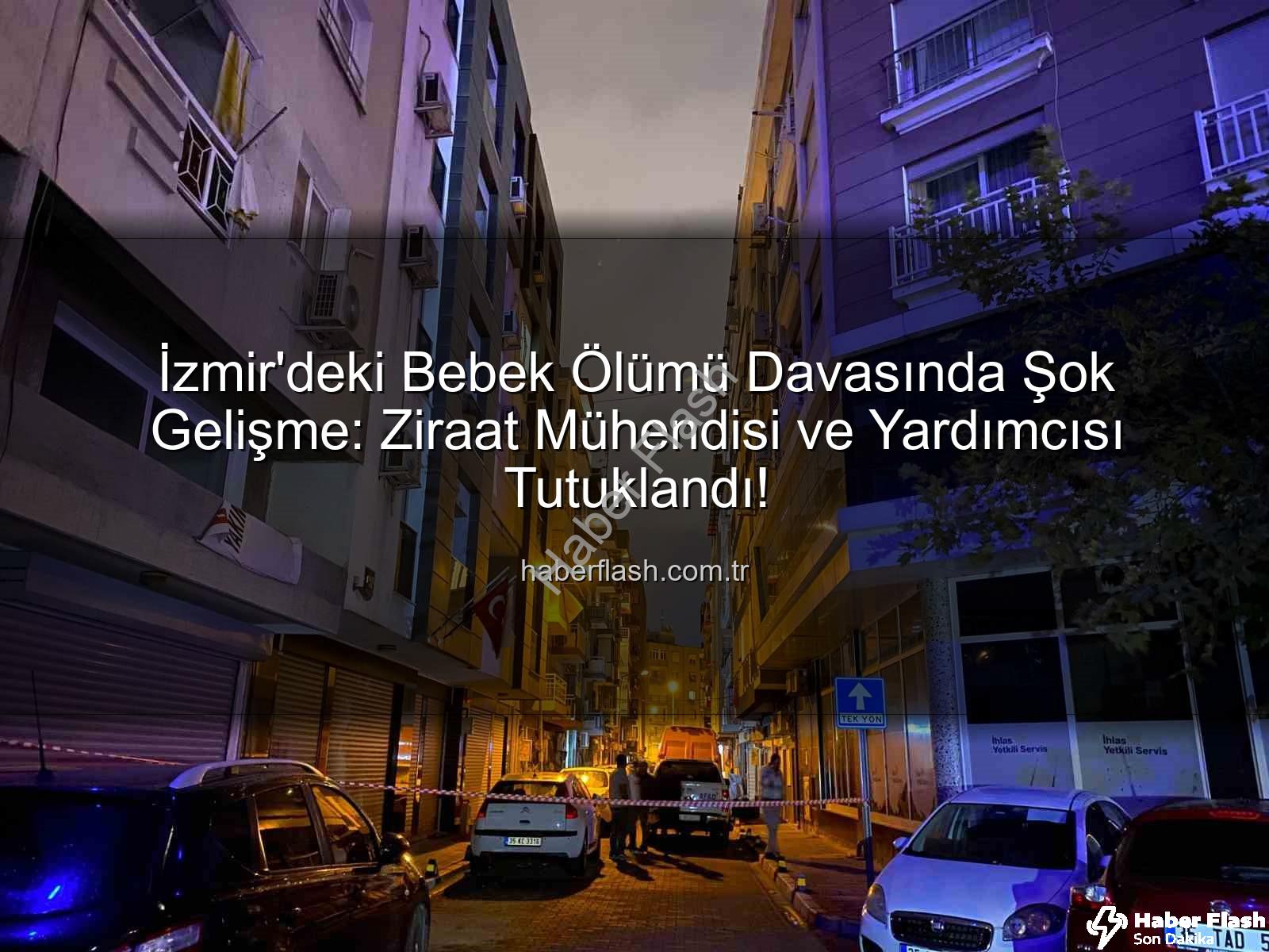 İzmir ilaçlama faciası - İzmir'deki Bebek Ölümü Davasında Şok Gelişme: Ziraat Mühendisi ve Yardımcısı Tutuklandı!