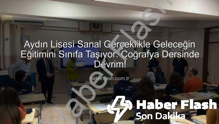 Aydın Lisesi Sanal Gerçeklikle Geleceğin Eğitimini Sınıfa Taşıyor: Coğrafya Dersinde Devrim!