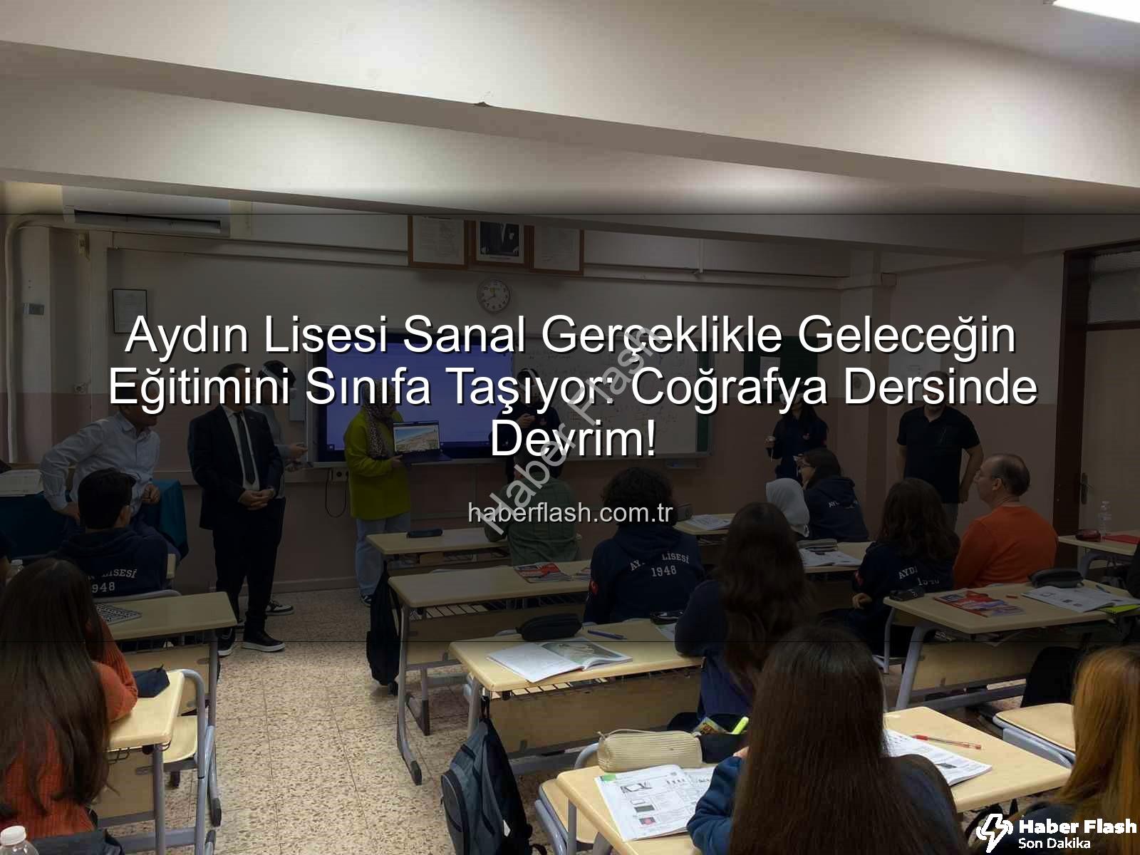 sanal gerçeklik - Aydın Lisesi Sanal Gerçeklikle Geleceğin Eğitimini Sınıfa Taşıyor: Coğrafya Dersinde Devrim!