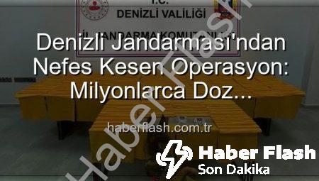 Denizli Jandarması’ndan Nefes Kesen Operasyon: Milyonlarca Doz Uyuşturucu Ele Geçirildi!
