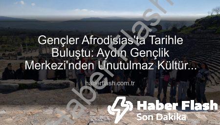 Gençler Afrodisias’ta Tarihle Buluştu: Aydın Gençlik Merkezi’nden Unutulmaz Kültür Gezisi