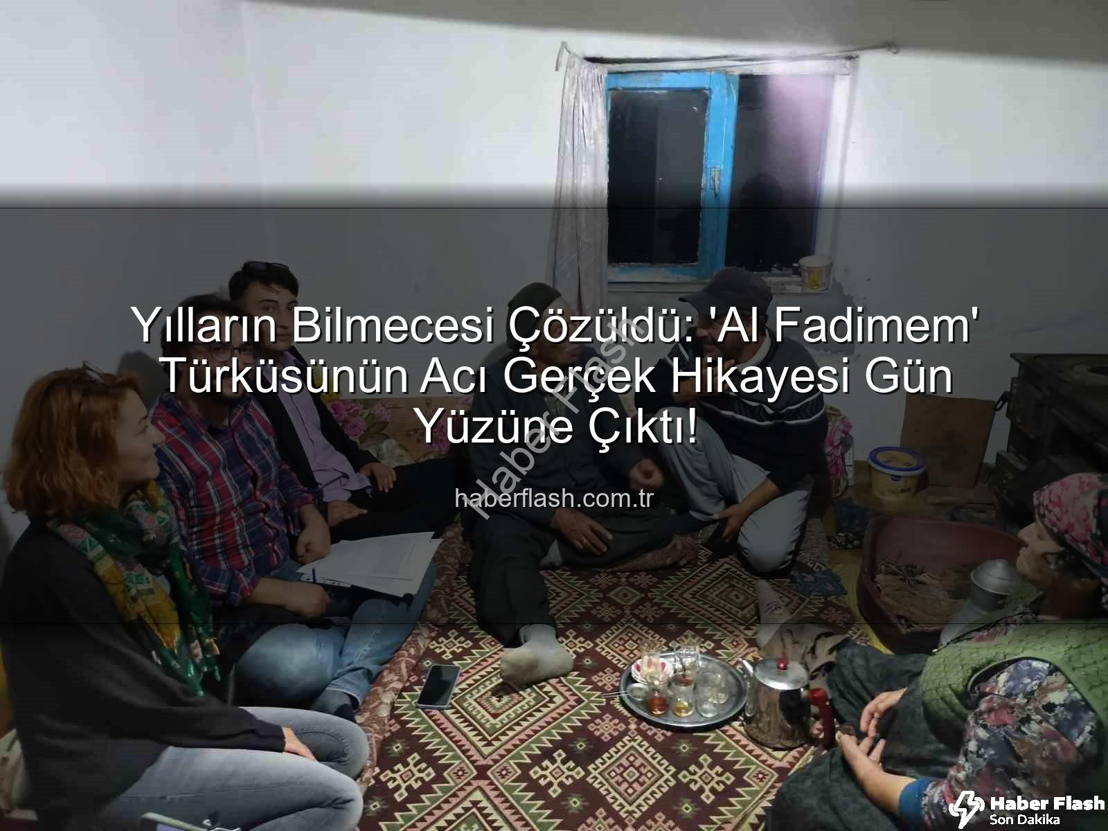 Al Fadimem türküsü - Yılların Bilmecesi Çözüldü: 'Al Fadimem' Türküsünün Acı Gerçek Hikayesi Gün Yüzüne Çıktı!