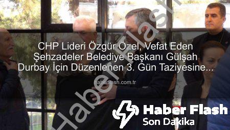 CHP Lideri Özgür Özel, Vefat Eden Şehzadeler Belediye Başkanı Gülşah Durbay İçin Düzenlenen 3. Gün Taziyesine Katıldı