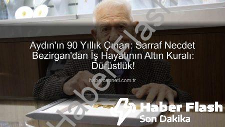 Aydın’ın 90 Yıllık Tecrübesi: Sarraf Bezirgan’dan Dürüstlük Dersi – İş Hayatının Altın Anahtarı!