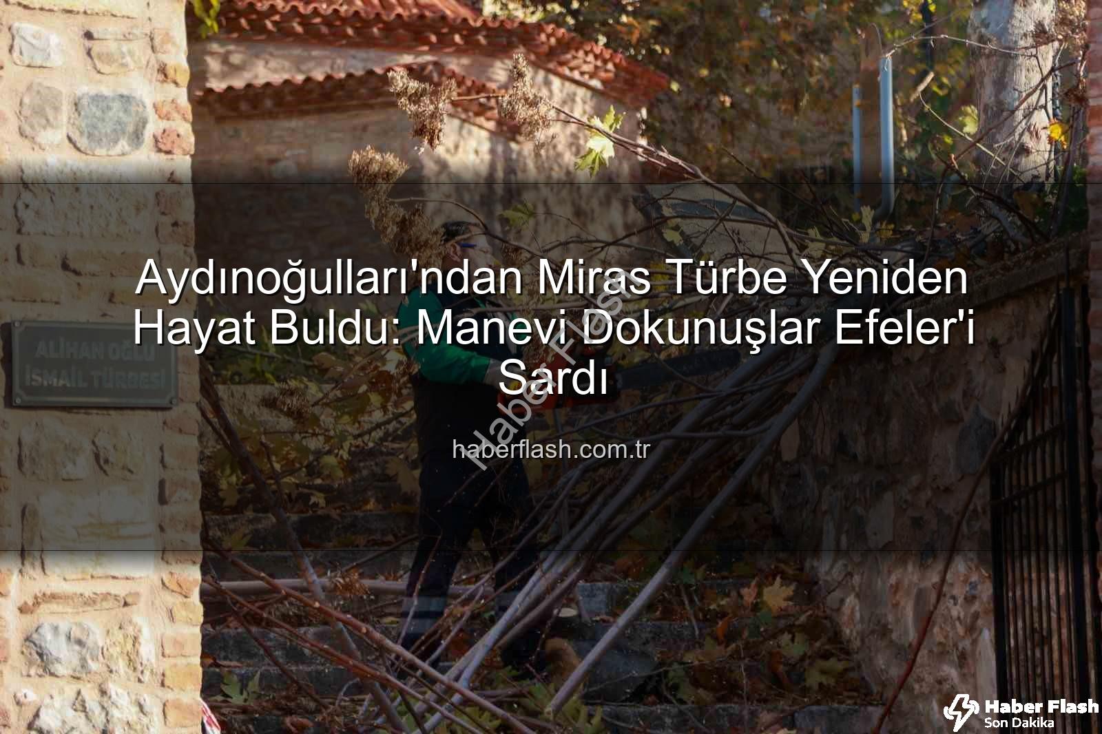 Aydınoğulları mirası - Aydınoğulları'ndan Miras Türbe Yeniden Hayat Buldu: Manevi Dokunuşlar Efeler'i Sardı