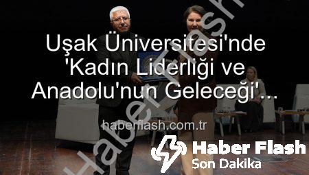 Uşak Üniversitesi’nde ‘Kadın Liderliği ve Anadolu’nun Geleceği’ Paneli: Vizyonlar Buluştu