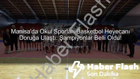 Manisa’da Okul Sporları Basketbol Heyecanı Doruğa Ulaştı: Şampiyonlar Belli Oldu!