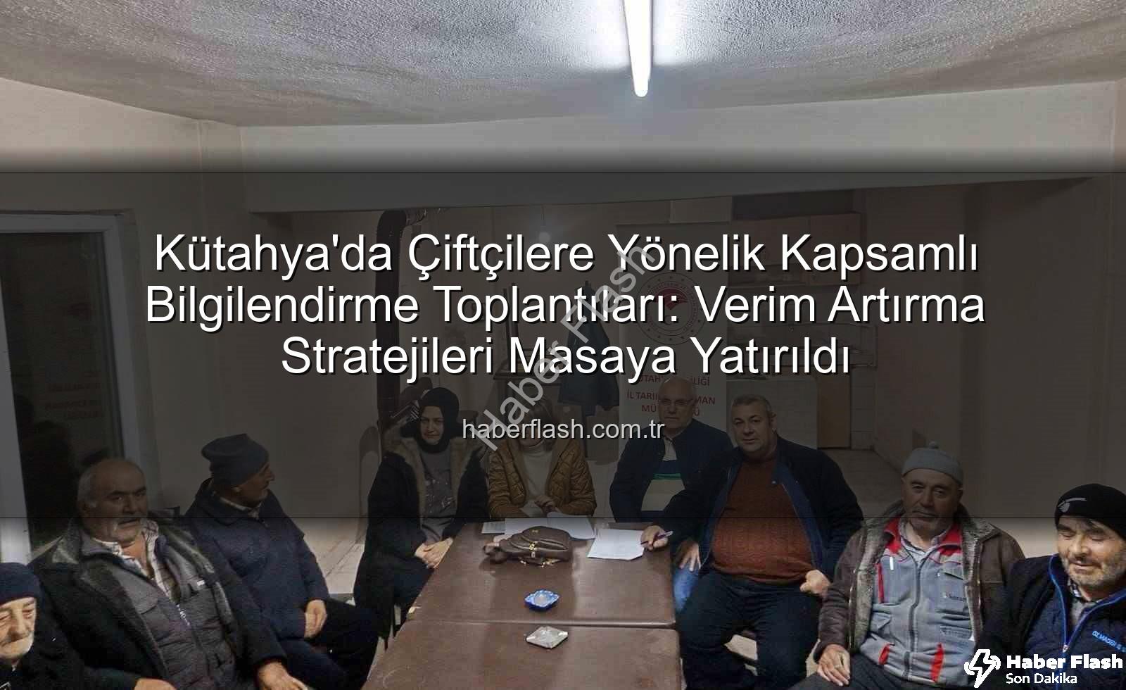Kütahya çiftçi toplantıları - Kütahya'da Çiftçilere Yönelik Kapsamlı Bilgilendirme Toplantıları: Verim Artırma Stratejileri Masaya Yatırıldı
