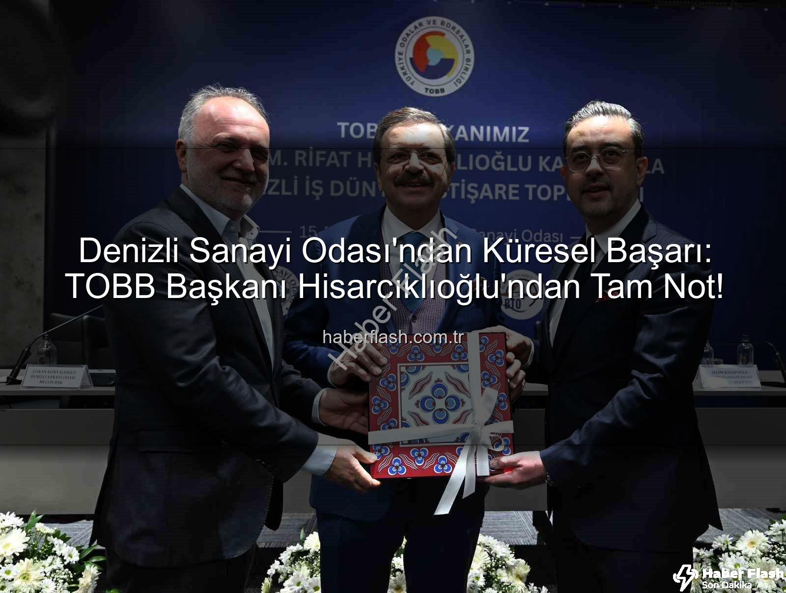 Denizli Sanayi Odası - Denizli Sanayi Odası'ndan Küresel Başarı: TOBB Başkanı Hisarcıklıoğlu'ndan Tam Not!