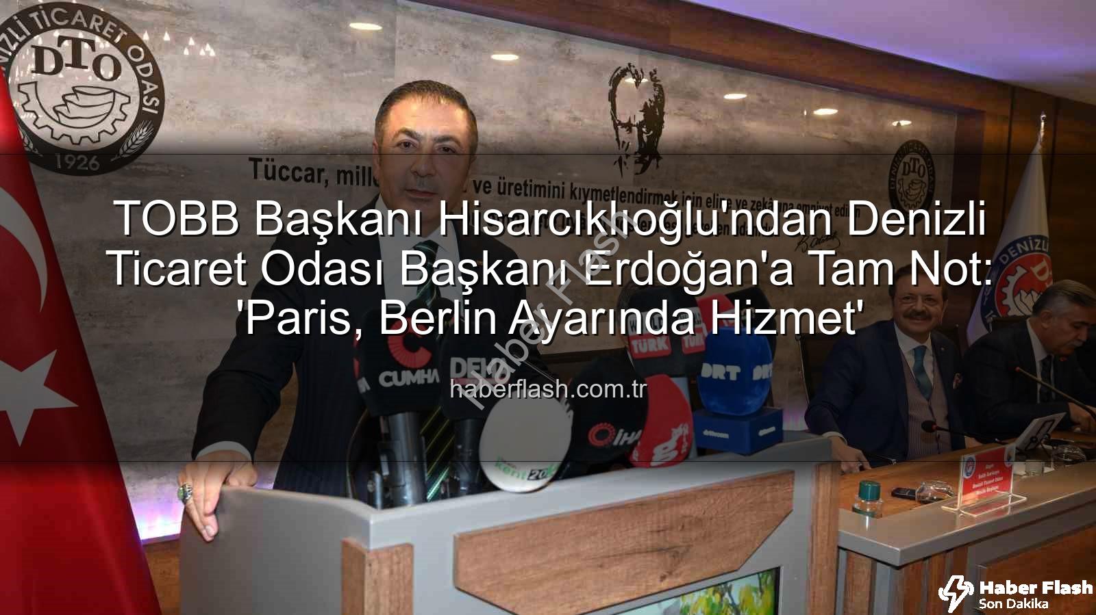 Denizli Ticaret Odası - TOBB Başkanı Hisarcıklıoğlu'ndan Denizli Ticaret Odası Başkanı Erdoğan'a Tam Not: 'Paris, Berlin Ayarında Hizmet'