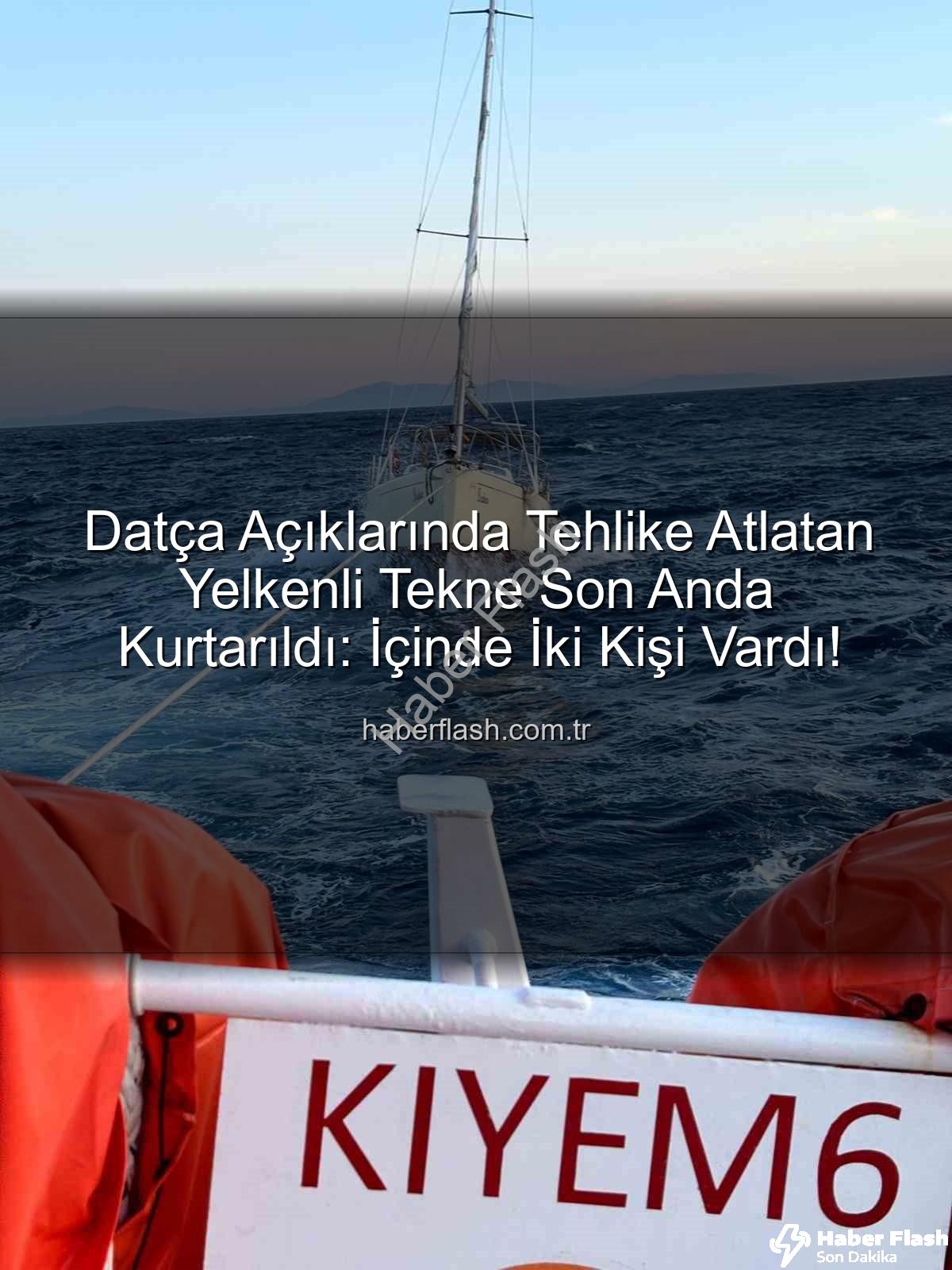 Datça yelkenli tekne kurtarma - Datça Açıklarında Tehlike Atlatan Yelkenli Tekne Son Anda Kurtarıldı: İçinde İki Kişi Vardı!