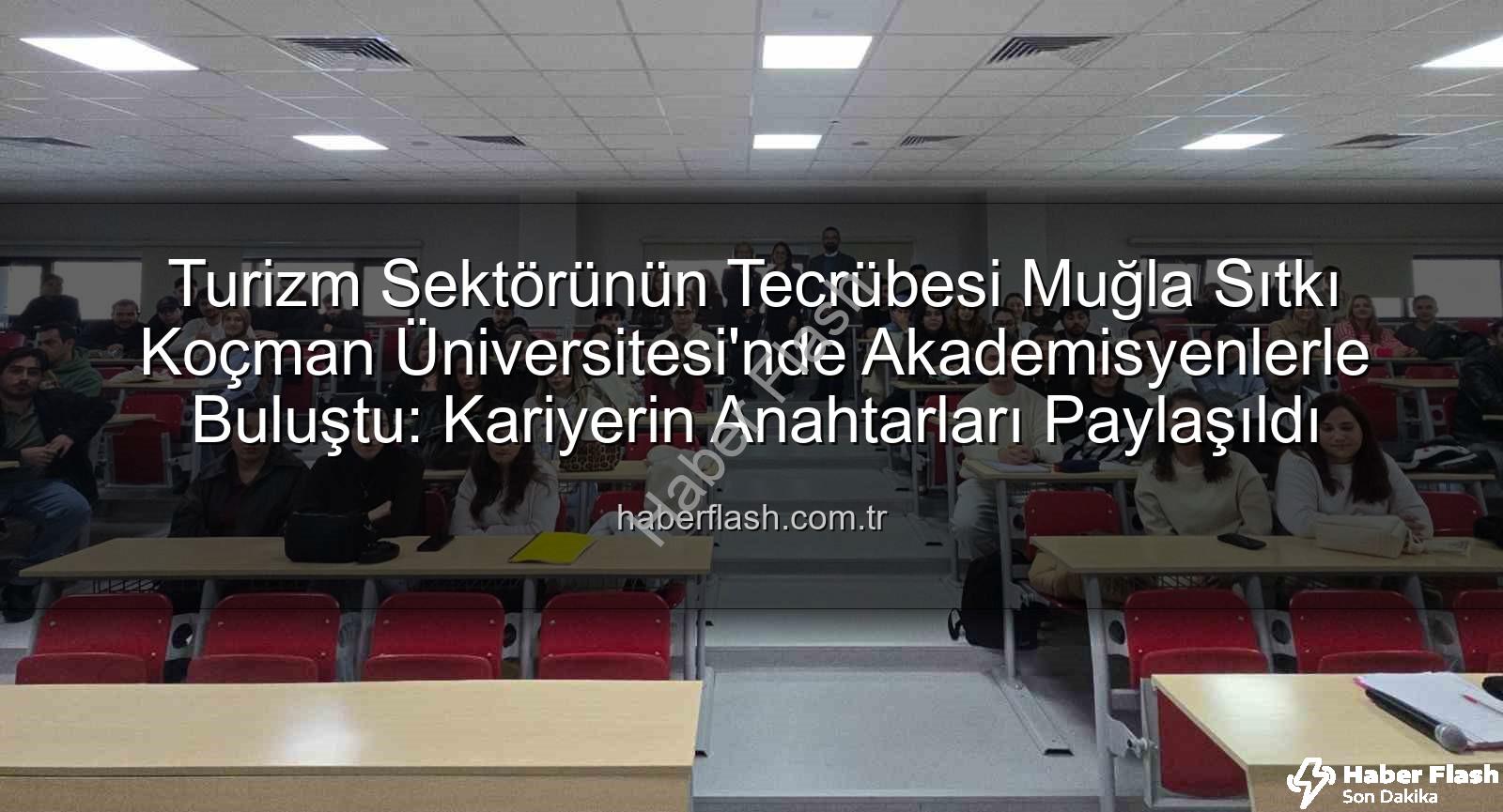 turizm sektörü deneyimi - Turizm Sektörünün Tecrübesi Muğla Sıtkı Koçman Üniversitesi'nde Akademisyenlerle Buluştu: Kariyerin Anahtarları Paylaşıldı