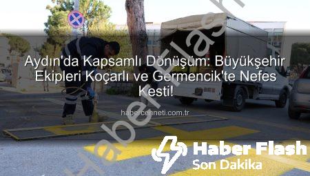 Aydın Büyükşehir Belediyesi’nden Koçarlı ve Germencik’te Kapsamlı Kentsel Dönüşüm ve Çevre Düzenlemesi