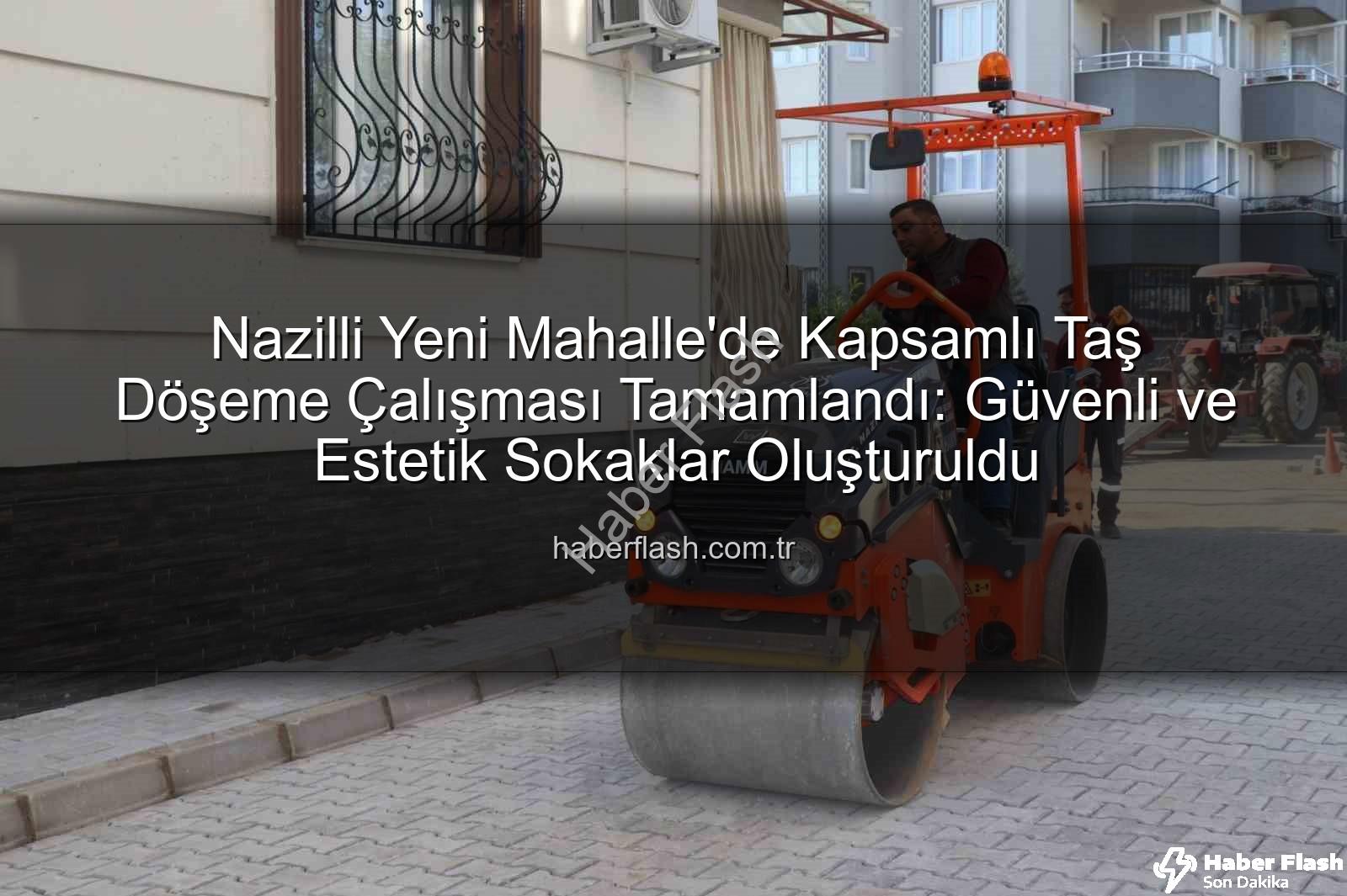 Nazilli Yeni Mahalle taş döşeme - Nazilli Yeni Mahalle'de Kapsamlı Taş Döşeme Çalışması Tamamlandı: Güvenli ve Estetik Sokaklar Oluşturuldu