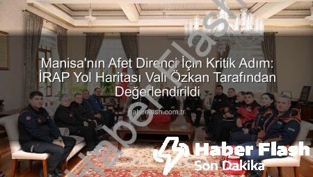 Manisa’nın Afet Direnci İçin Kritik Adım: İRAP Yol Haritası Vali Özkan Tarafından Değerlendirildi