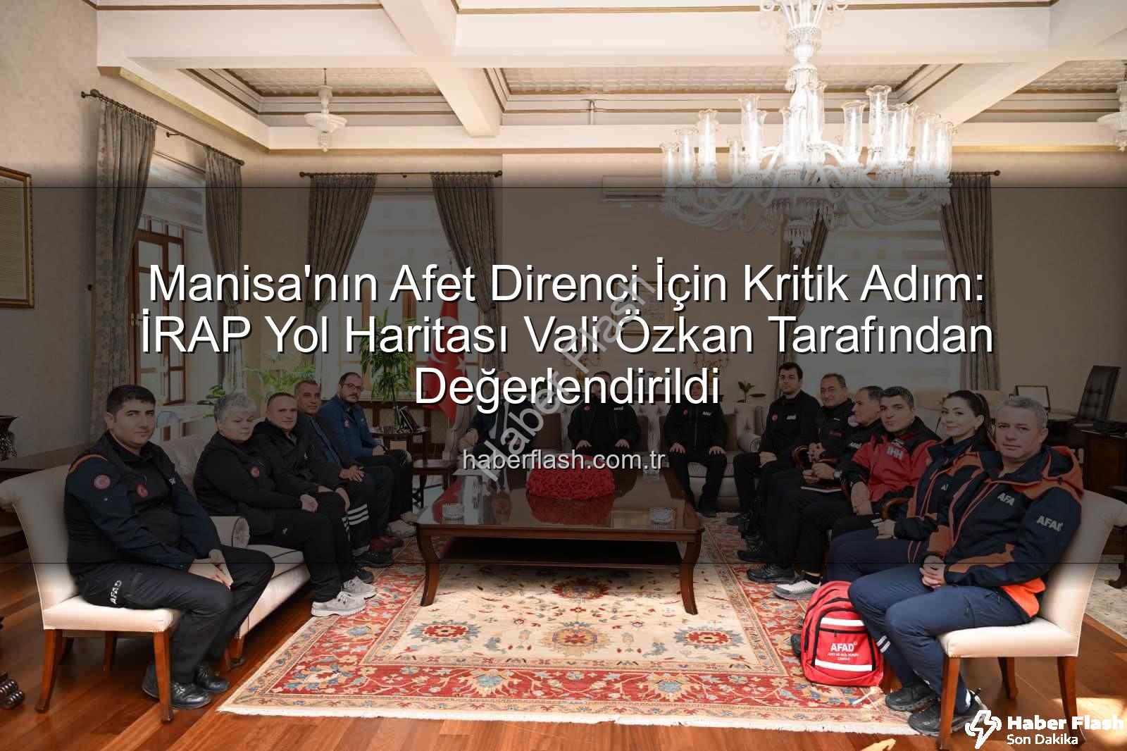İl Afet Risk Azaltma Planı - Manisa'nın Afet Direnci İçin Kritik Adım: İRAP Yol Haritası Vali Özkan Tarafından Değerlendirildi