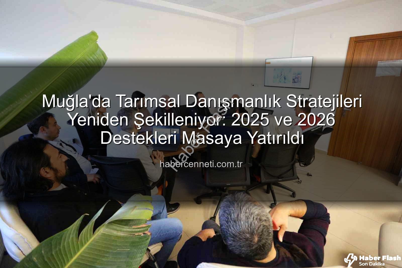 tarım danışmanlık destekleri - Muğla'da Tarımsal Yayım ve Danışmanlık Destekleri Masaya Yatırıldı: 2026 Yılı Başvuruları Başlıyor!