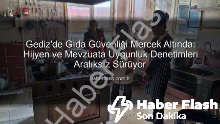 Gediz’de Gıda Güvenliği Mercek Altında: Hijyen ve Mevzuata Uygunluk Denetimleri Aralıksız Sürüyor