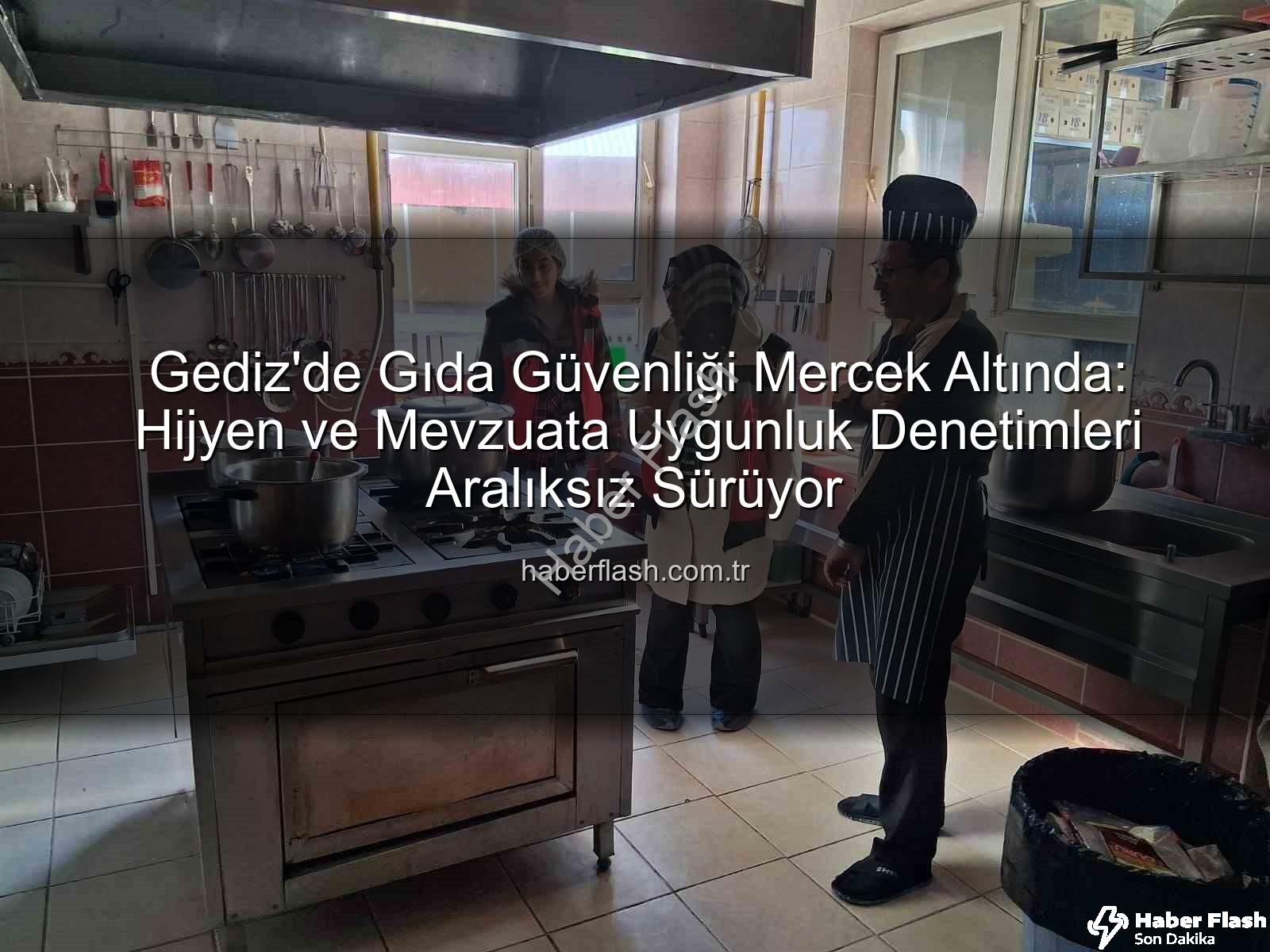 Gediz gıda denetimleri - Gediz'de Gıda Güvenliği Mercek Altında: Hijyen ve Mevzuata Uygunluk Denetimleri Aralıksız Sürüyor