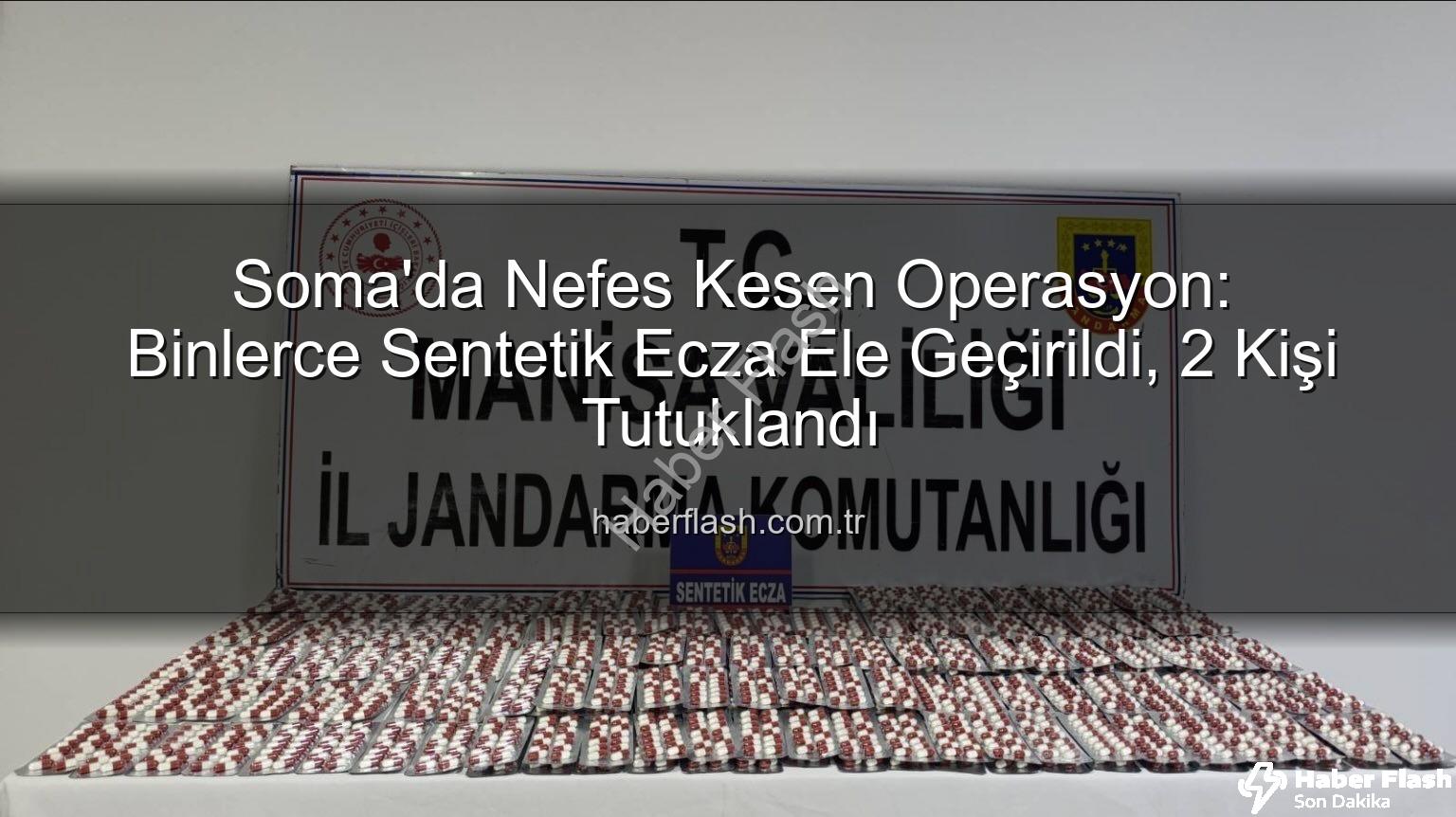 sentetik ecza - Soma'da Nefes Kesen Operasyon: Binlerce Sentetik Ecza Ele Geçirildi, 2 Kişi Tutuklandı