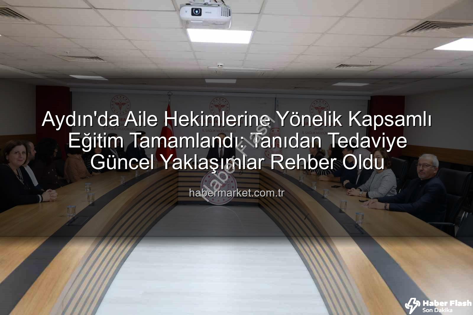 Aydın aile hekimleri - Aydın Aile Hekimleri Eğitimini Tamamladı: Tanı ve Tedavide Güncel Yaklaşımlar Sahada Uygulanacak