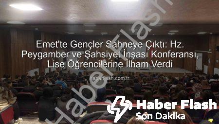 Emet’te Gençler Sahneye Çıktı: Hz. Peygamber ve Şahsiyet İnşası Konferansı, Lise Öğrencilerine İlham Verdi