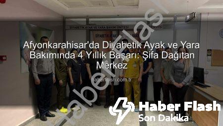 Afyonkarahisar’da Diyabetik Ayak ve Yara Bakımında 4 Yıllık Başarı: Şifa Dağıtan Merkez