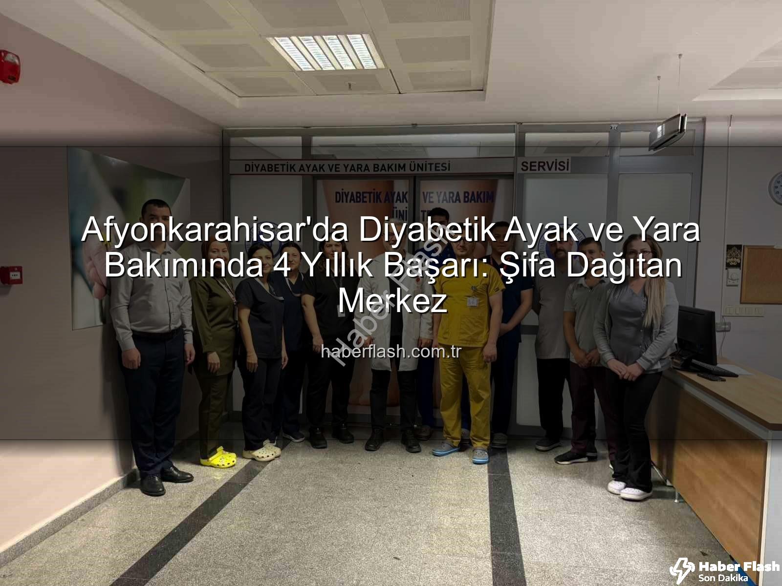 diyabetik ayak ve yara bakımı - Afyonkarahisar'da Diyabetik Ayak ve Yara Bakımında 4 Yıllık Başarı: Şifa Dağıtan Merkez