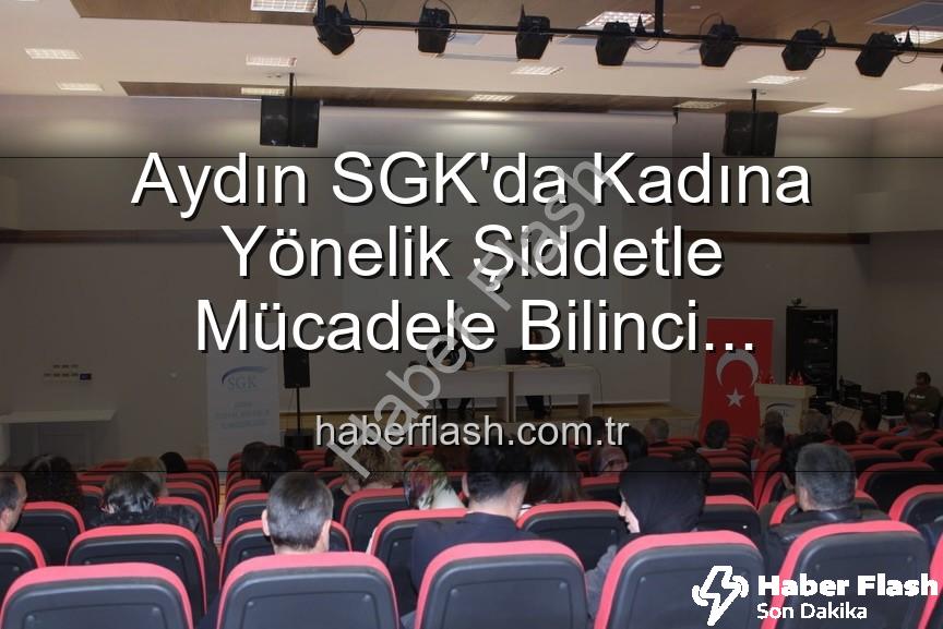 kadına yönelik şiddet - Aydın SGK'da Kadına Yönelik Şiddetle Mücadele Bilinci Yükseltildi: SGK Personeline Önemli Seminer