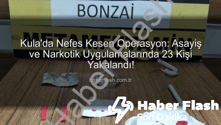 Kula’da Nefes Kesen Operasyon: Asayiş ve Narkotik Uygulamalarında 23 Kişi Yakalandı!