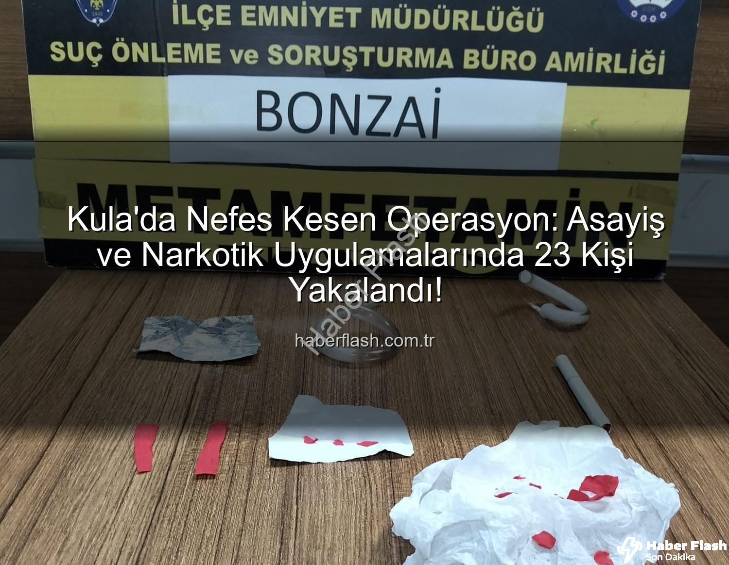 Kula narkotik - Kula'da Nefes Kesen Operasyon: Asayiş ve Narkotik Uygulamalarında 23 Kişi Yakalandı!