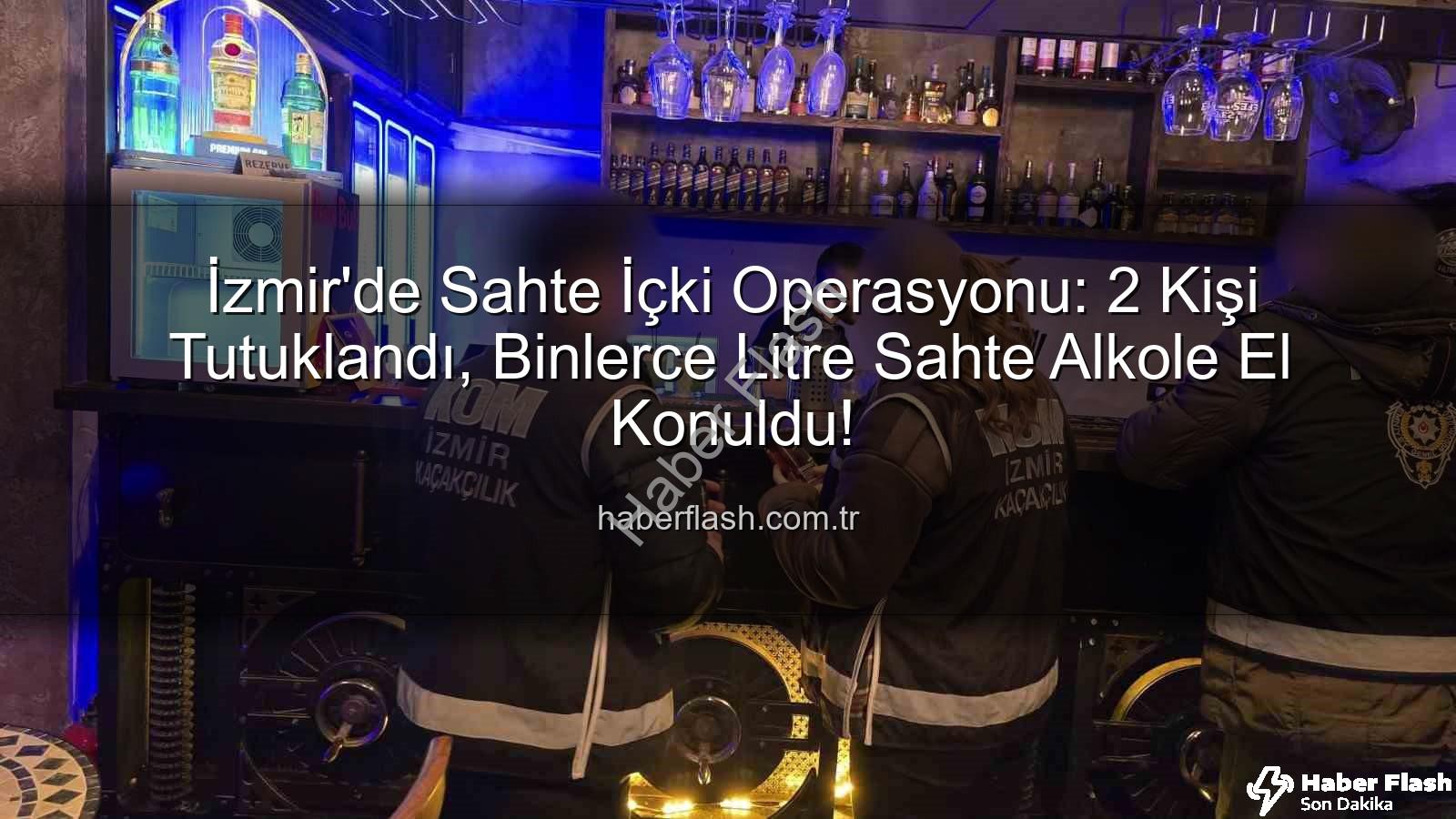 sahte içki operasyonu - İzmir'de Sahte İçki Operasyonu: 2 Kişi Tutuklandı, Binlerce Litre Sahte Alkole El Konuldu!