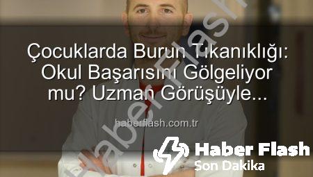 Çocuklarda Burun Tıkanıklığı: Okul Başarısını Gölgeliyor mu? Uzman Görüşüyle Haberflash.com.tr’de
