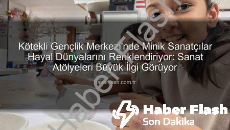 Kötekli Gençlik Merkezi’nde Minik Sanatçılar Hayal Dünyalarını Renklendiriyor: Sanat Atölyeleri Büyük İlgi Görüyor