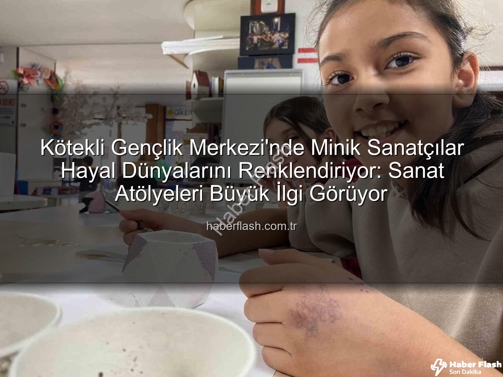 Kötekli Gençlik Merkezi sanat atölyeleri - Kötekli Gençlik Merkezi'nde Minik Sanatçılar Hayal Dünyalarını Renklendiriyor: Sanat Atölyeleri Büyük İlgi Görüyor