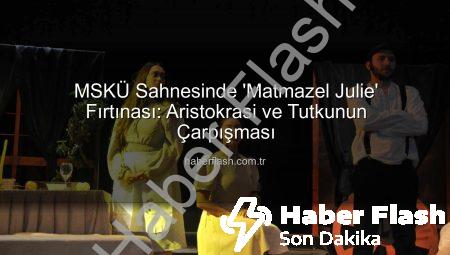 MSKÜ Sahnesinde ‘Matmazel Julie’ Fırtınası: Aristokrasi ve Tutkunun Çarpışması