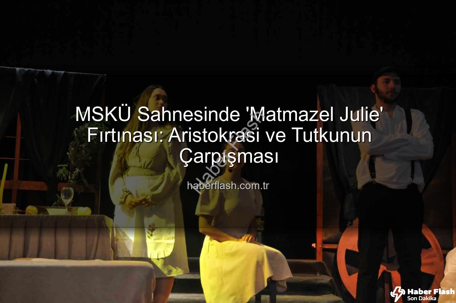 Matmazel Julie - MSKÜ Sahnesinde 'Matmazel Julie' Fırtınası: Aristokrasi ve Tutkunun Çarpışması