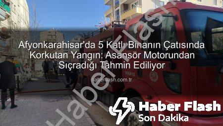 Afyonkarahisar’da 5 Katlı Binanın Çatısında Korkutan Yangın: Asansör Motorundan Sıçradığı Tahmin Ediliyor