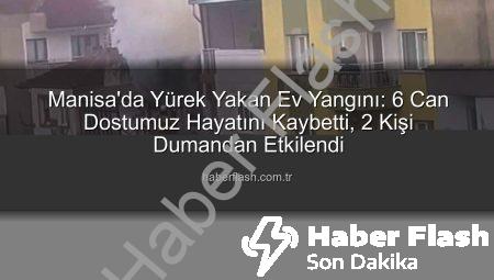 Manisa’da Yürek Yakan Ev Yangını: 6 Can Dostumuz Hayatını Kaybetti, 2 Kişi Dumandan Etkilendi