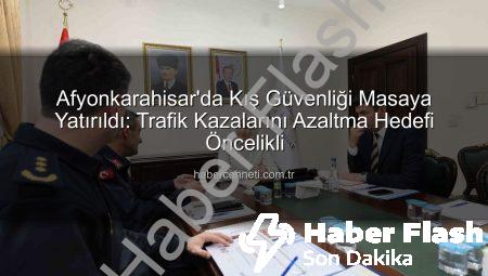 Afyonkarahisar’da Kış Güvenliği Önlemleri Masaya Yatırıldı: Trafik Kazalarını Azaltma Hedefi