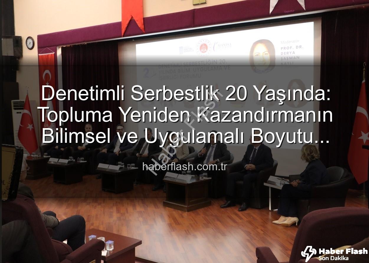 Denetimli Serbestlik - Denetimli Serbestlik 20 Yaşında: Topluma Yeniden Kazandırmanın Bilimsel ve Uygulamalı Boyutu Masaya Yatırıldı