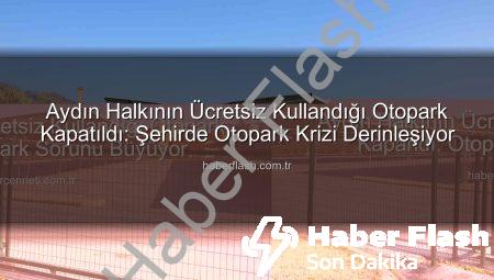 Aydın Halkının Ücretsiz Kullandığı Otopark Kapatıldı: Şehirde Otopark Krizi Derinleşiyor